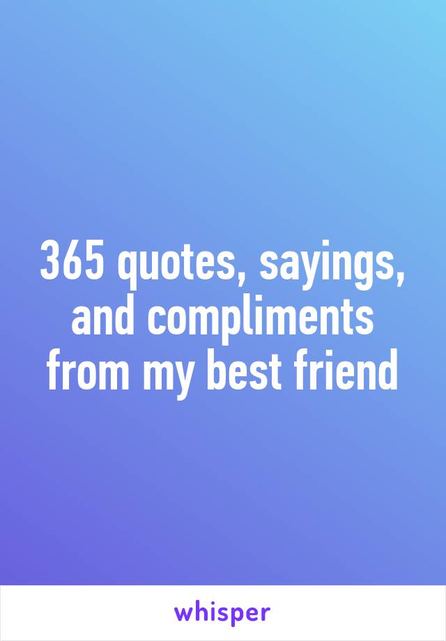 365 quotes, sayings, and compliments from my best friend