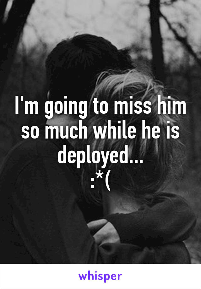 I'm going to miss him so much while he is deployed...
:*(