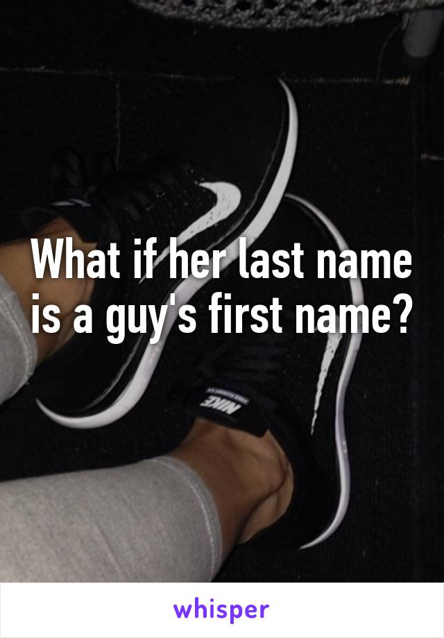 What if her last name is a guy's first name? 