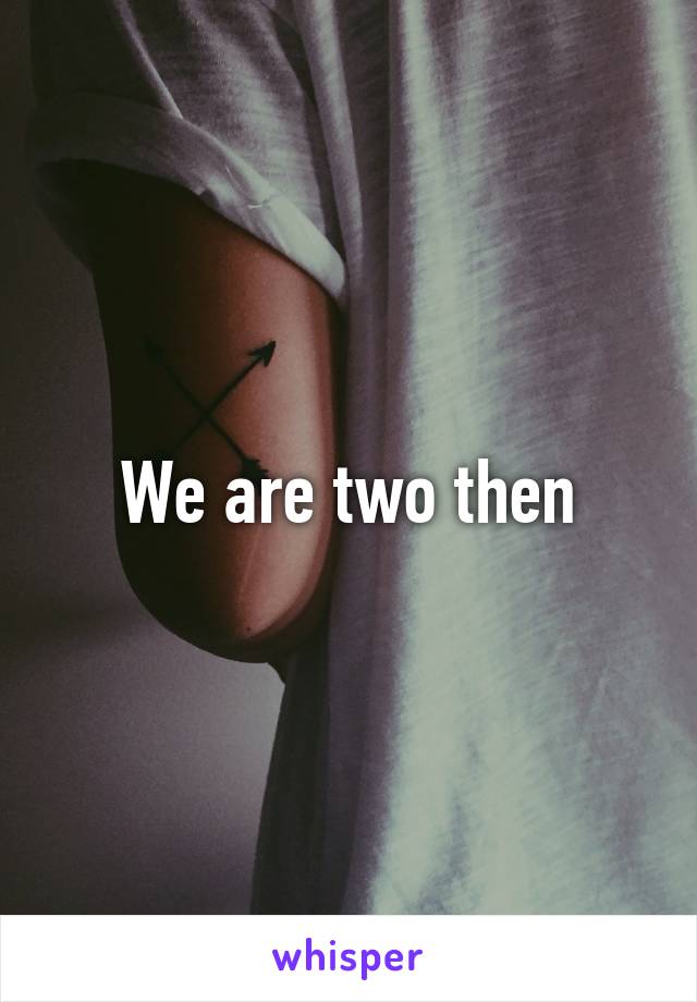 We are two then