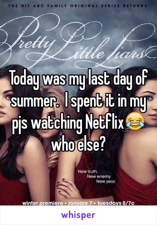 Today was my last day of summer.  I spent it in my pjs watching Netflix😂 who else?