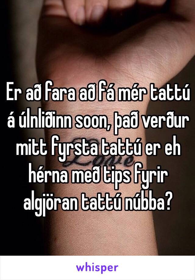 Er að fara að fá mér tattú á úlnliðinn soon, það verður mitt fyrsta tattú er eh hérna með tips fyrir algjöran tattú núbba?
