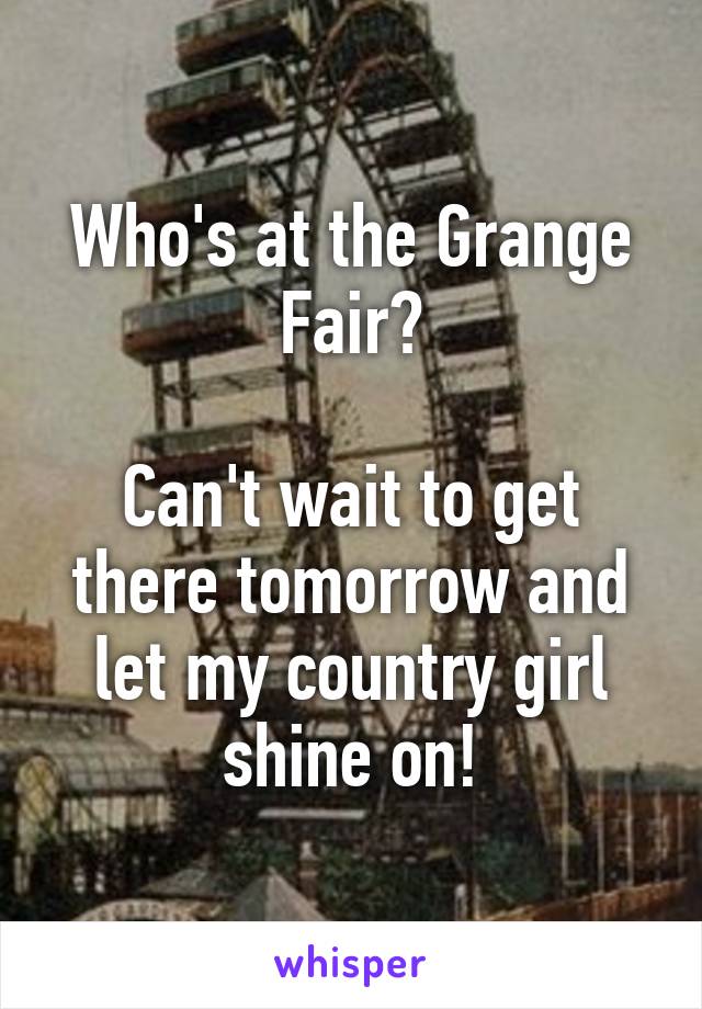 Who's at the Grange Fair?

Can't wait to get there tomorrow and let my country girl shine on!