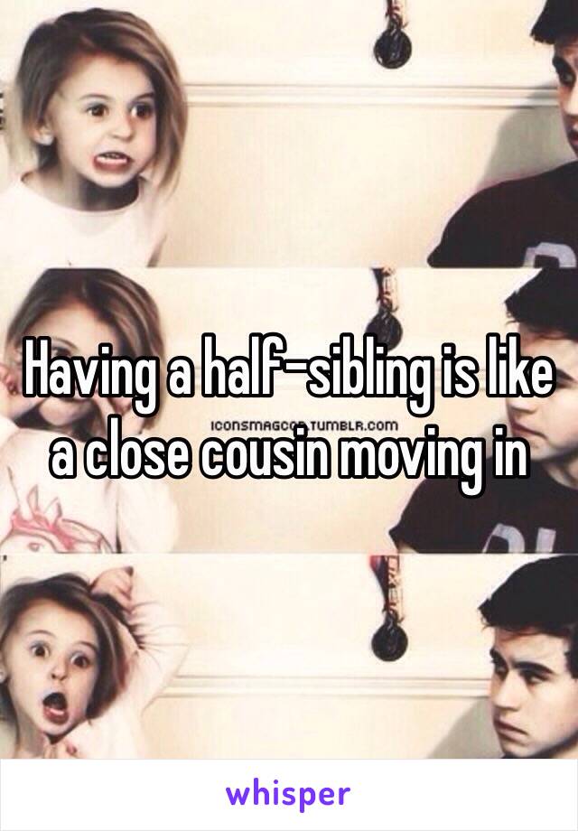 Having a half-sibling is like a close cousin moving in