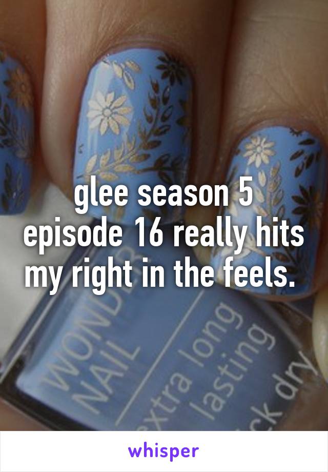 glee season 5 episode 16 really hits my right in the feels. 