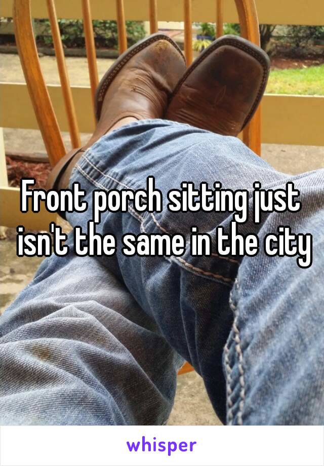 Front porch sitting just isn't the same in the city