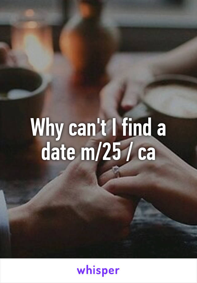 Why can't I find a date m/25 / ca