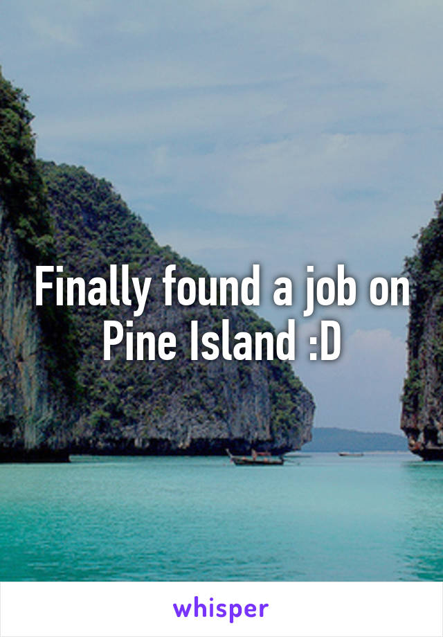 Finally found a job on Pine Island :D