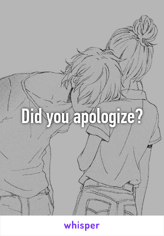 Did you apologize?