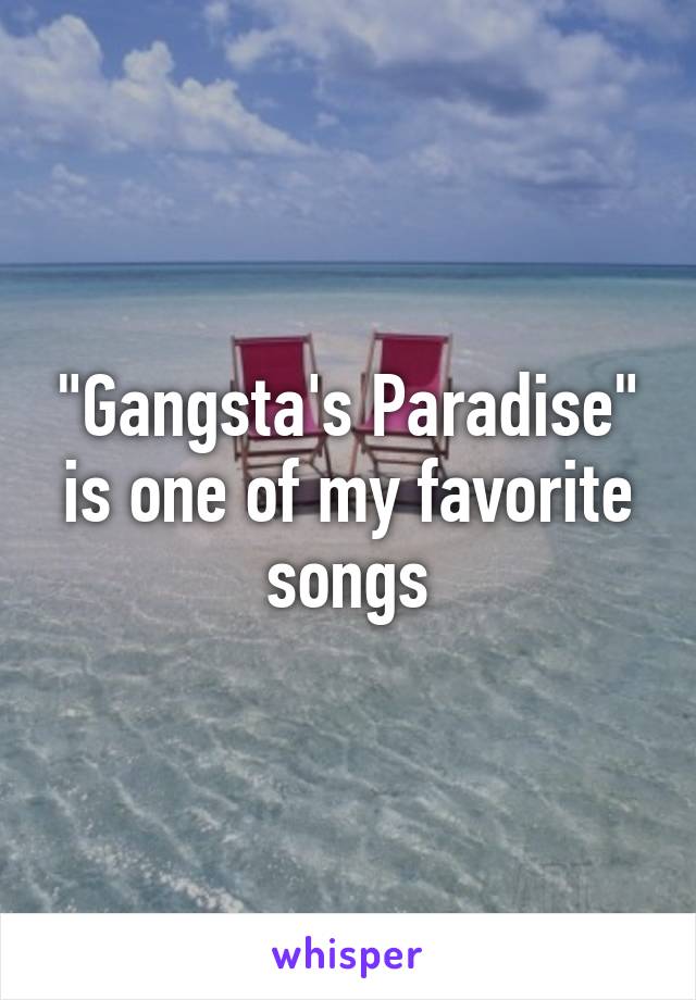 "Gangsta's Paradise" is one of my favorite songs