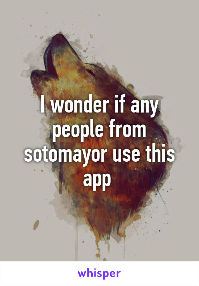 I wonder if any people from sotomayor use this app 