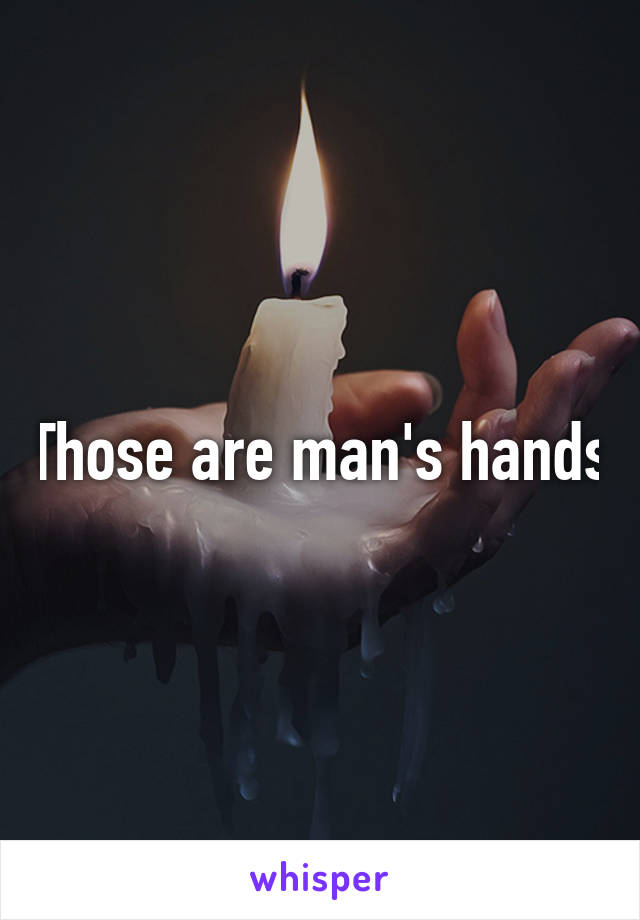 Those are man's hands