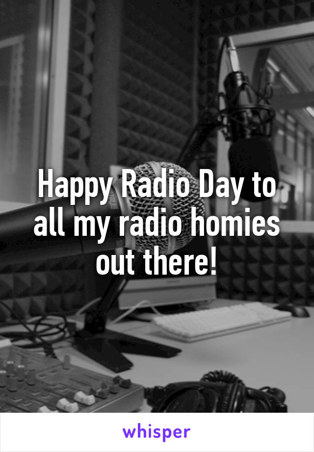 Happy Radio Day to all my radio homies out there!