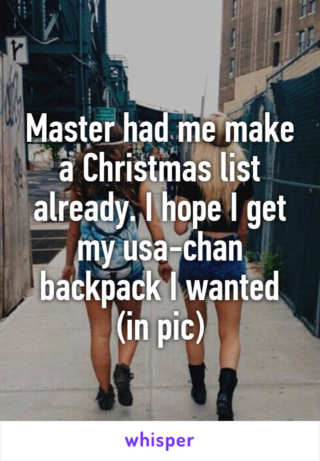 Master had me make a Christmas list already. I hope I get my usa-chan backpack I wanted (in pic)