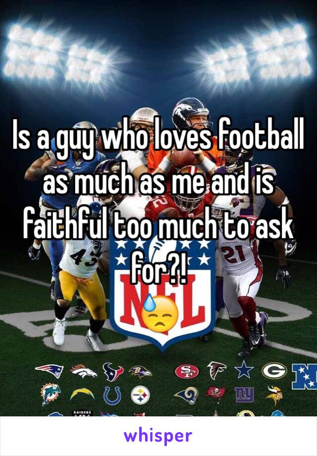 Is a guy who loves football as much as me and is faithful too much to ask for?!
😓