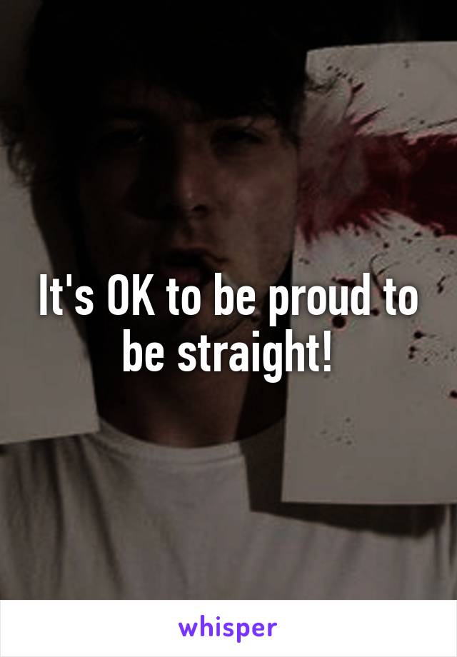 It's OK to be proud to be straight!