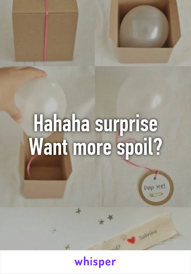 Hahaha surprise
Want more spoil?