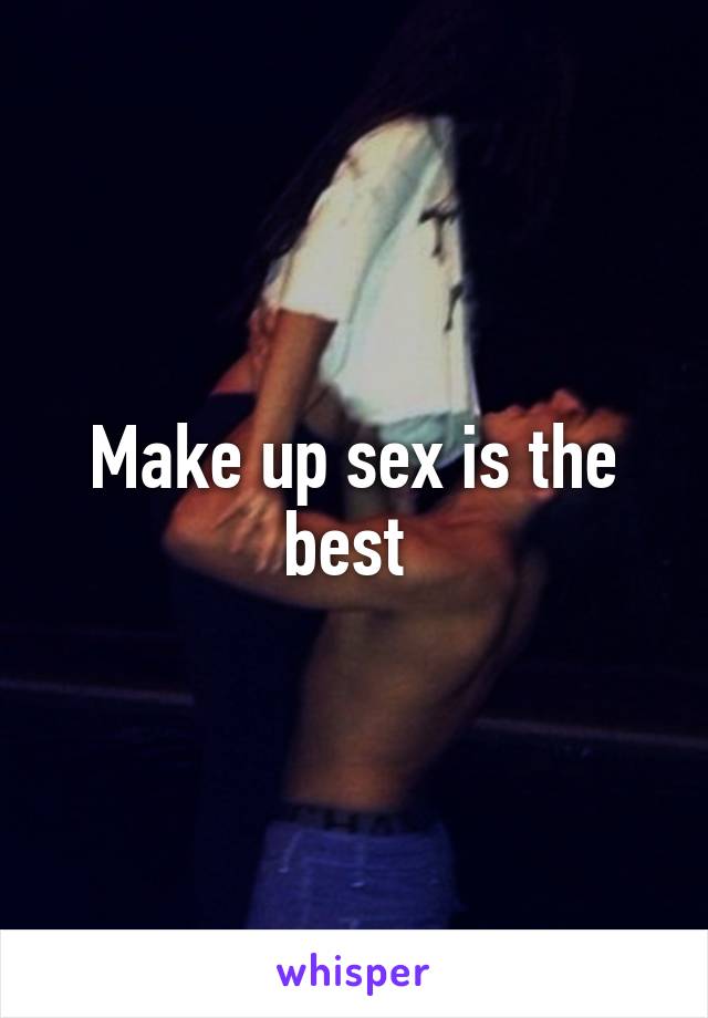 Make up sex is the best 