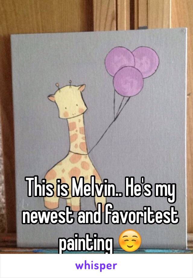 This is Melvin.. He's my newest and favoritest painting ☺️