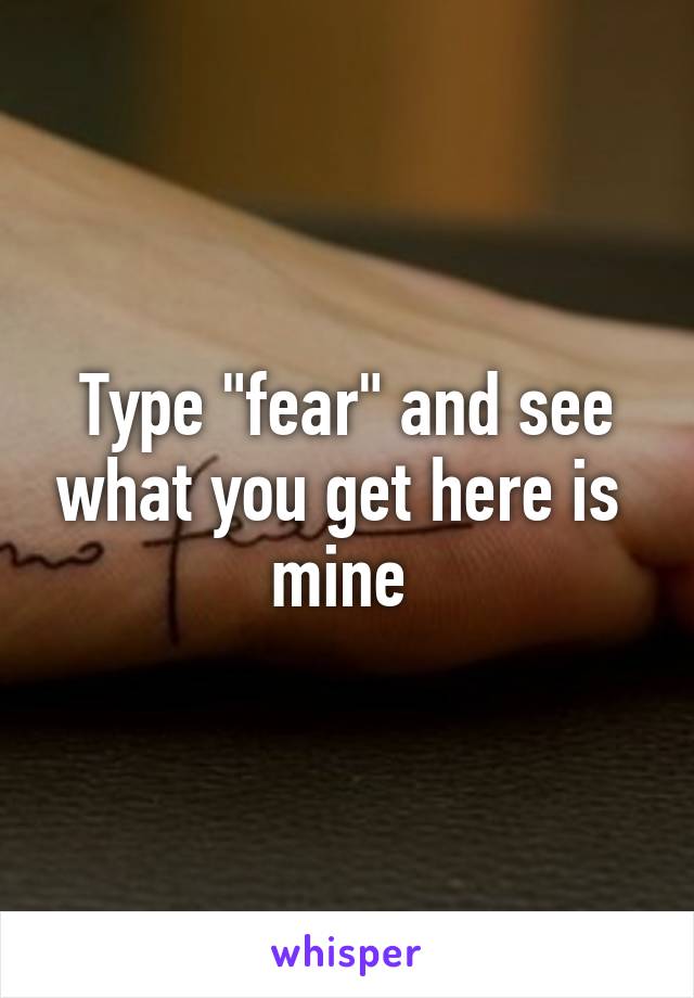 Type "fear" and see what you get here is  mine 