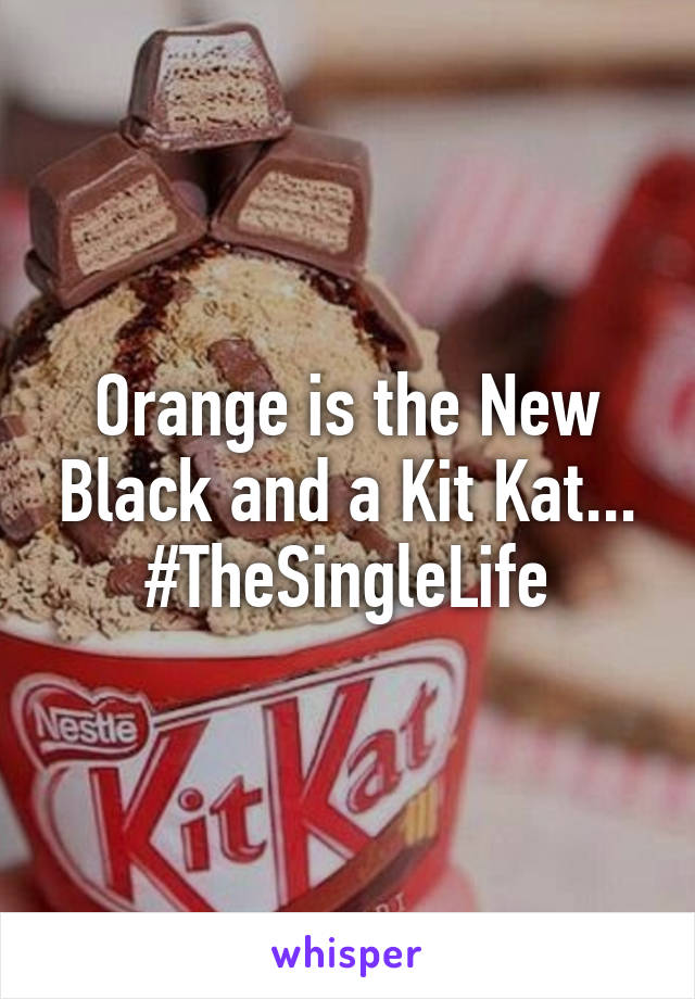 Orange is the New Black and a Kit Kat... #TheSingleLife