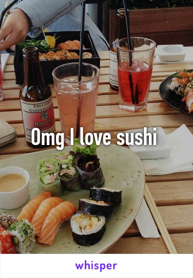 Omg I love sushi 