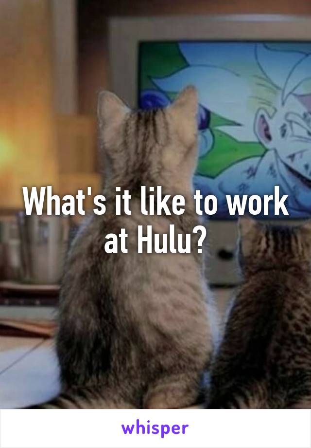 What's it like to work at Hulu?