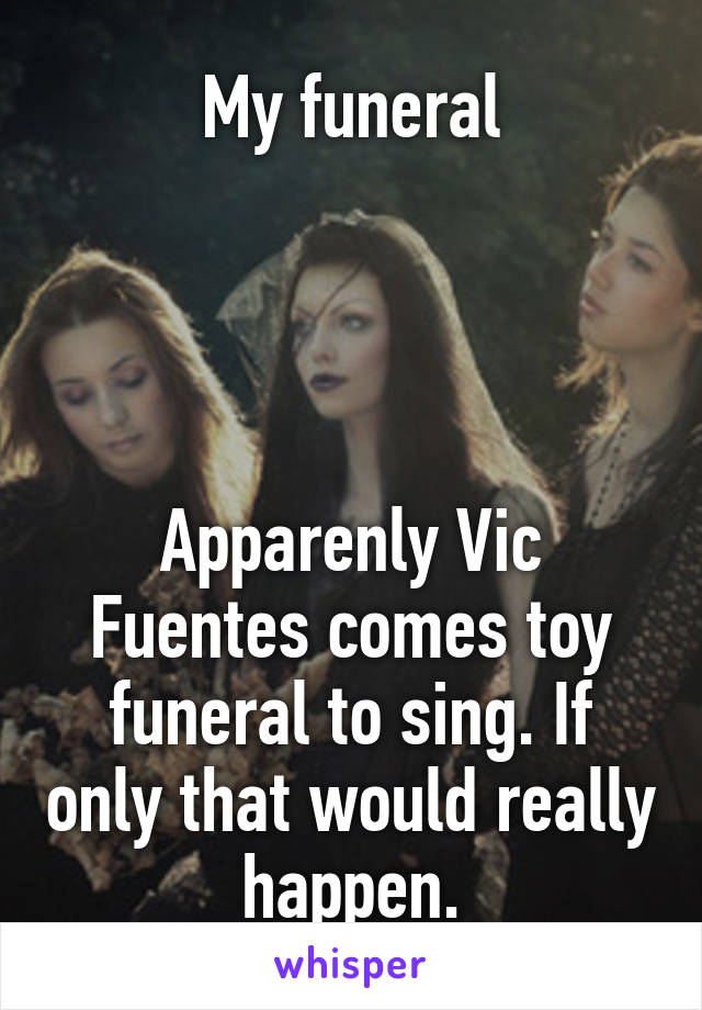 My funeral




Apparenly Vic Fuentes comes toy funeral to sing. If only that would really happen.