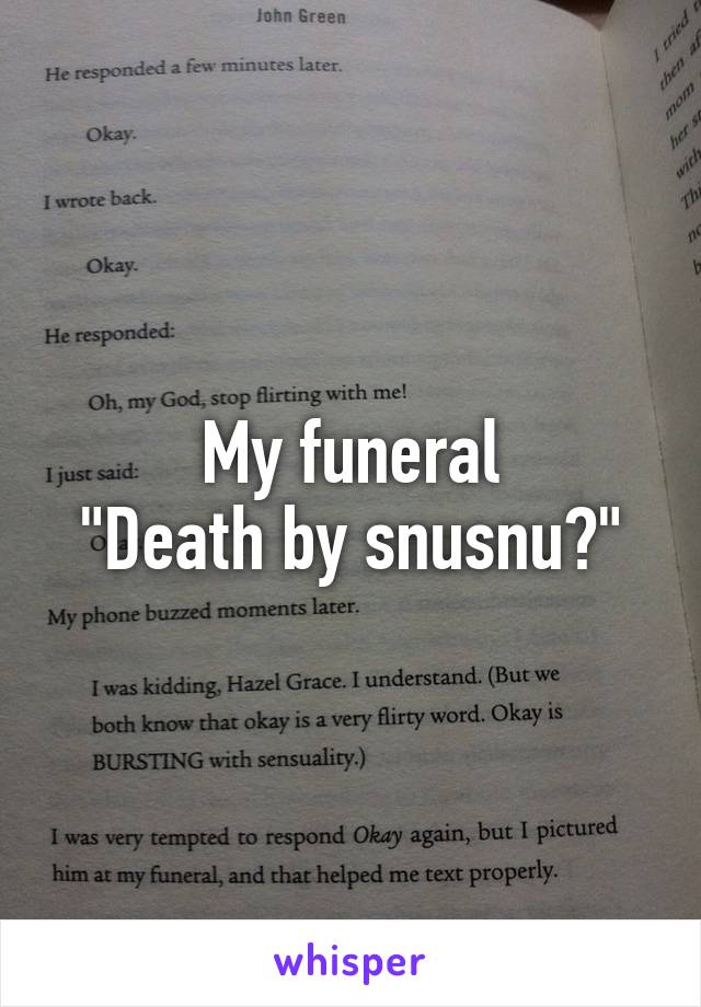 My funeral
"Death by snusnu?"