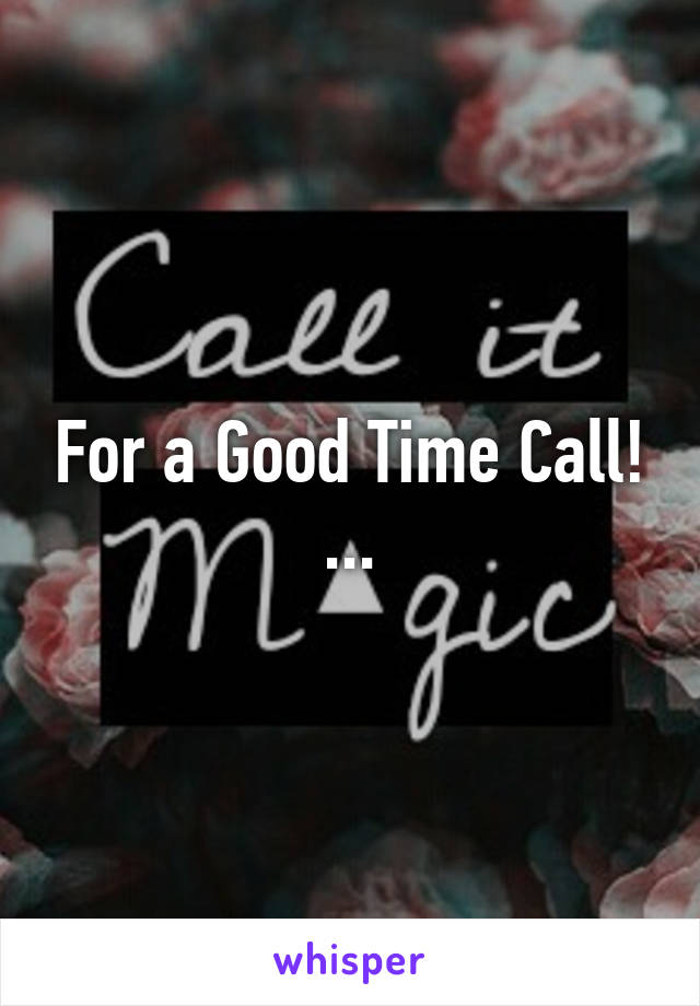 For a Good Time Call! ...