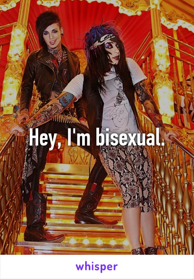 Hey, I'm bisexual.