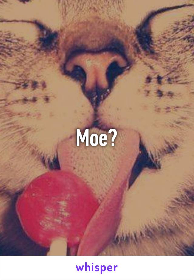 Moe?