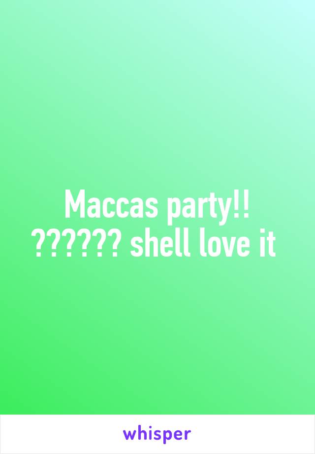 Maccas party!! 🙌🏼🙌🏼🙌🏼 shell love it 