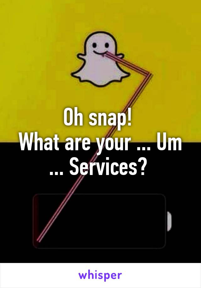 Oh snap! 
What are your ... Um ... Services? 