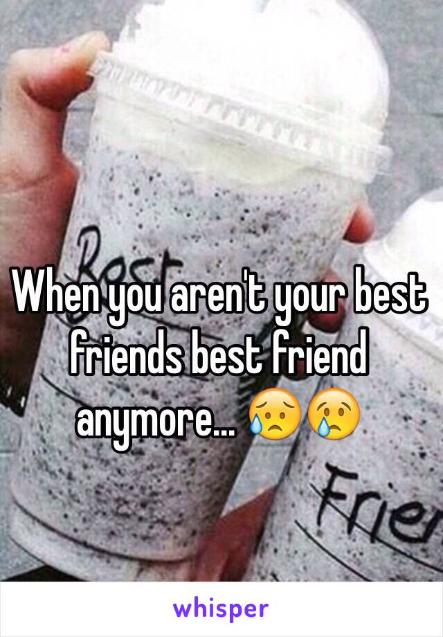 When you aren't your best friends best friend anymore... 😥😢