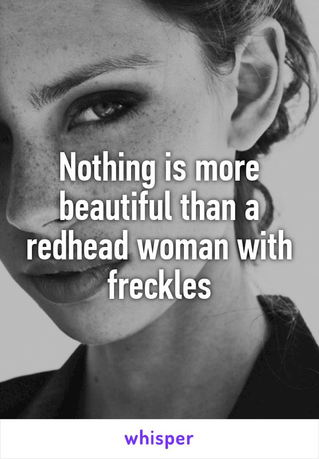 Nothing is more beautiful than a redhead woman with freckles