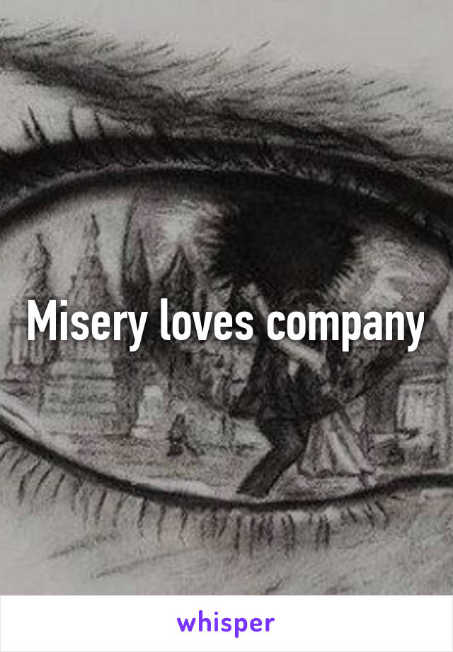 Misery loves company