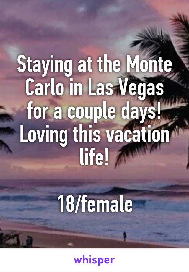 Staying at the Monte Carlo in Las Vegas for a couple days! Loving this vacation life!

18/female