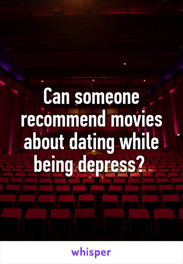 Can someone recommend movies about dating while being depress? 