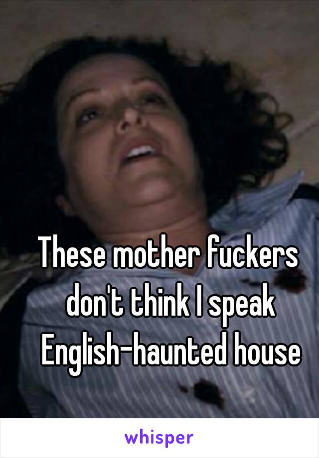 These mother fuckers don't think I speak English-haunted house