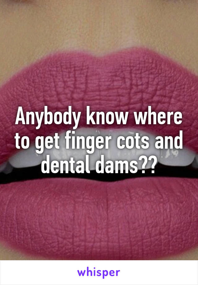 Anybody know where to get finger cots and dental dams??