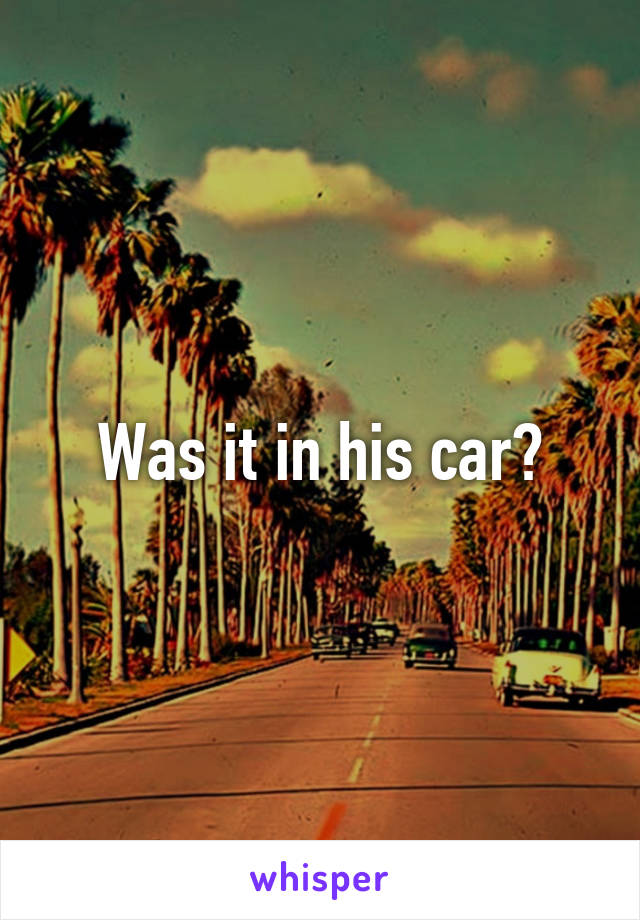 Was it in his car?