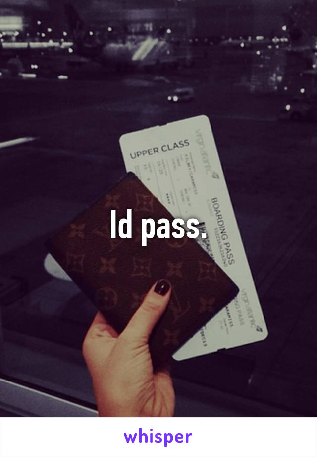 Id pass.