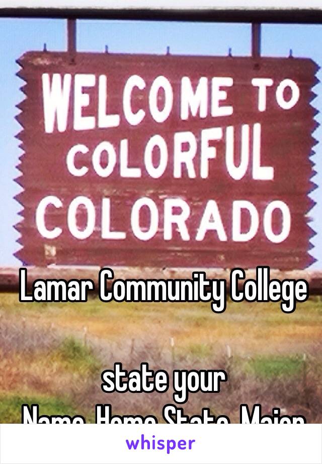 Lamar Community College

state your
Name, Home State, Major