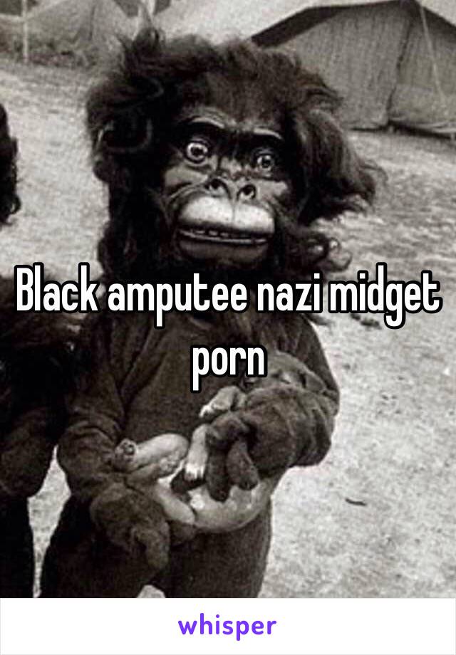 Black amputee nazi midget porn 
