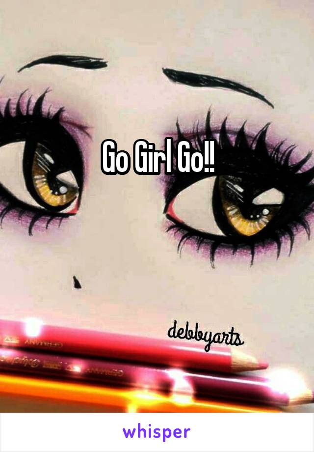 Go Girl Go!!


