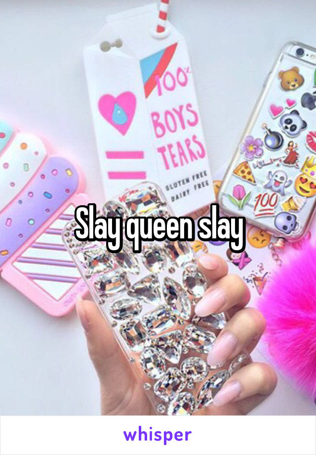 Slay queen slay