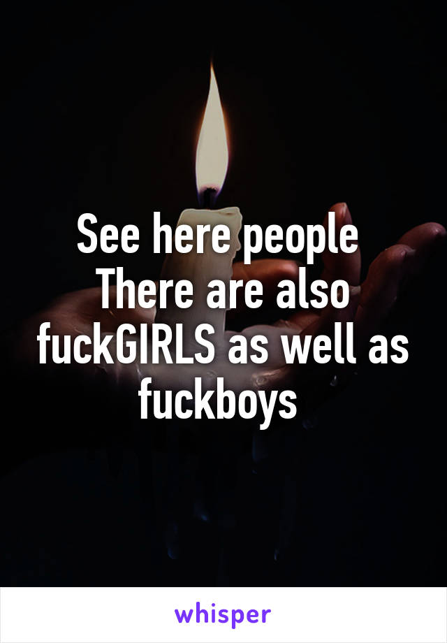 See here people 
There are also fuckGIRLS as well as fuckboys 