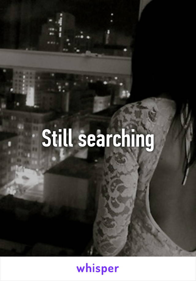 Still searching