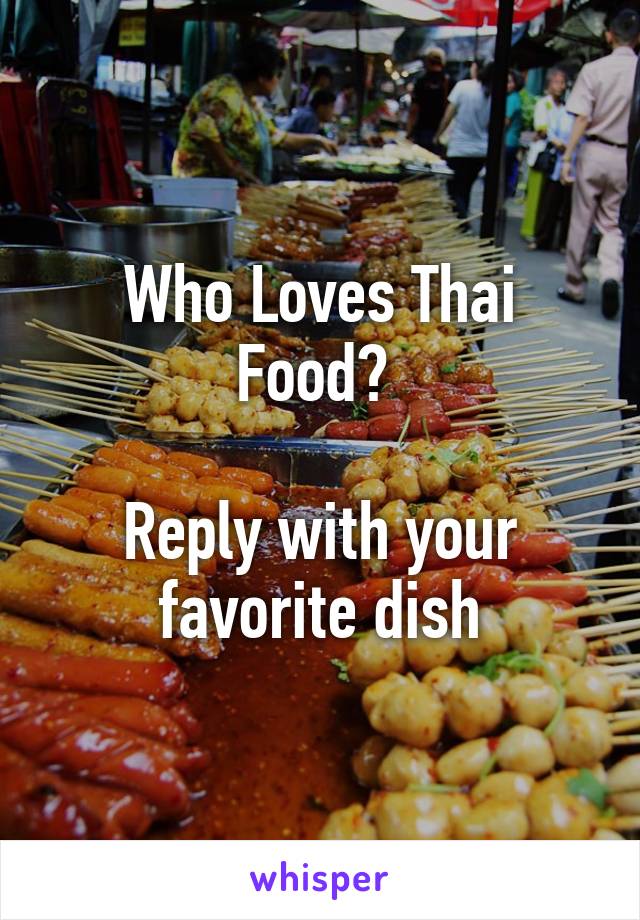 Who Loves Thai Food? 

Reply with your favorite dish